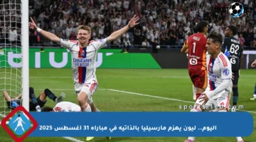 اليوم.. ليون يهزم مارسيليا بالذاتية في مباراة 31 أغسطس 2025